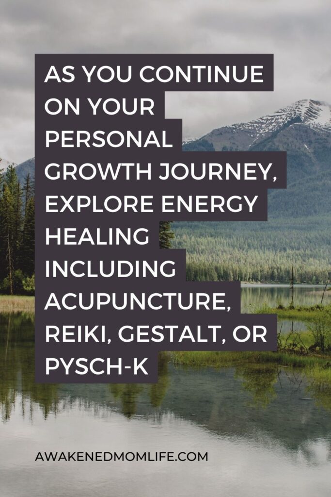 As you continue on your personal growth journey, explore energy healing including acupuncture, reiki, gestalt, or psych-k.