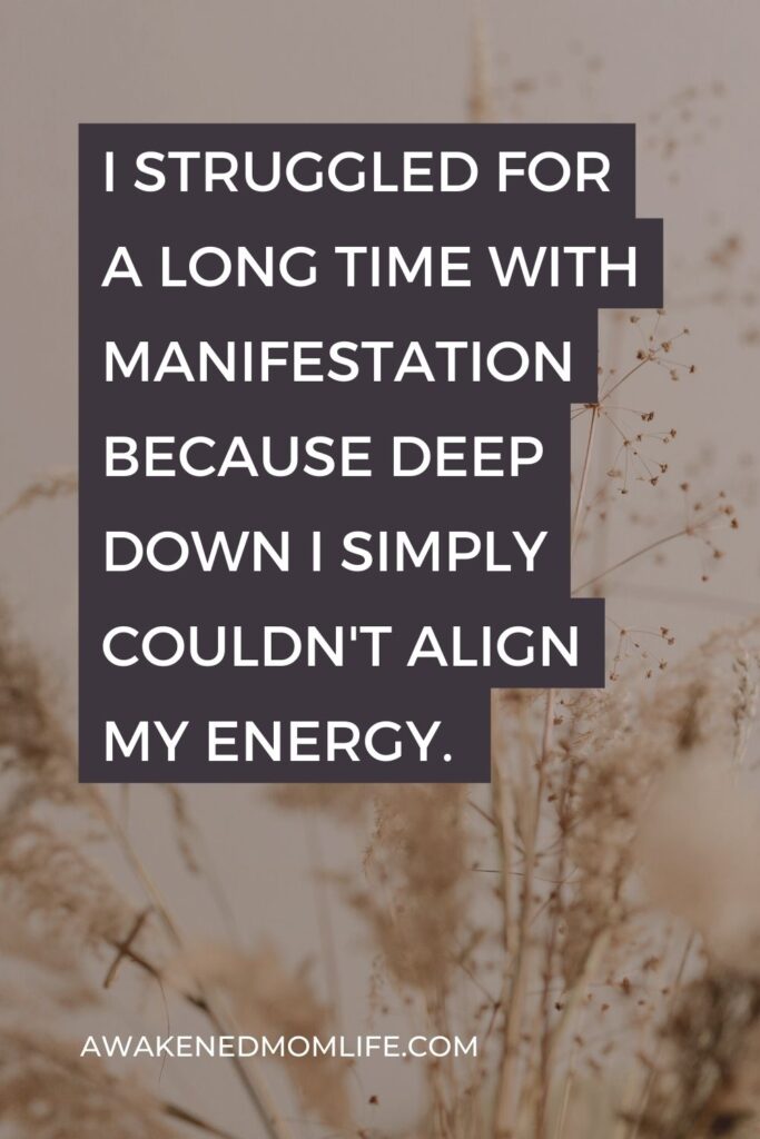 I struggled for a long time with manifestation because deep down I simply couldn't align my energy. 