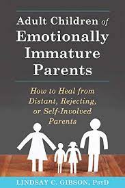 Adult Children of Emotionally Immature Parents: How to Heal from Distant, Rejecting, or Self-Involved Parents by Lindsay Gibson