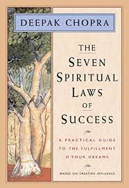 The Seven Spiritual Laws of Success: A Practical Guide to the Fulfillment of Your Dreams by Deepak Chopra