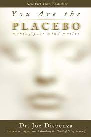 You Are the Placebo: Making Your Mind Matter by Joe Dispenza